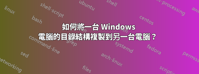 如何將一台 Windows 電腦的目錄結構複製到另一台電腦？ 