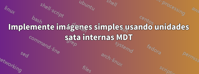 Implemente imágenes simples usando unidades sata internas MDT