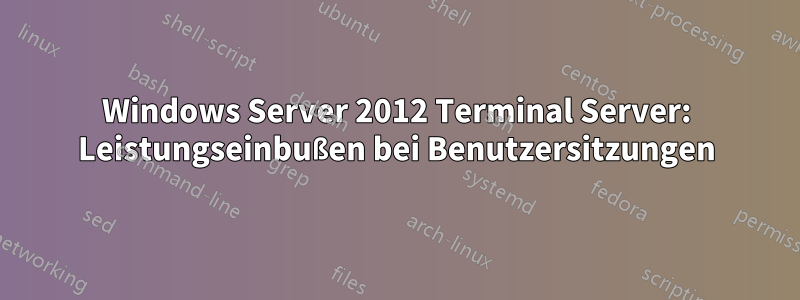 Windows Server 2012 Terminal Server: Leistungseinbußen bei Benutzersitzungen