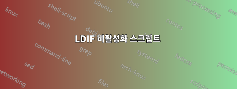 LDIF 비활성화 스크립트