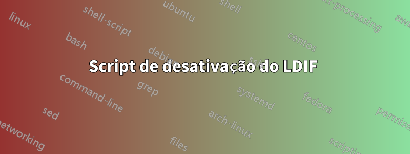 Script de desativação do LDIF