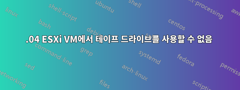 14.04 ESXi VM에서 테이프 드라이브를 사용할 수 없음