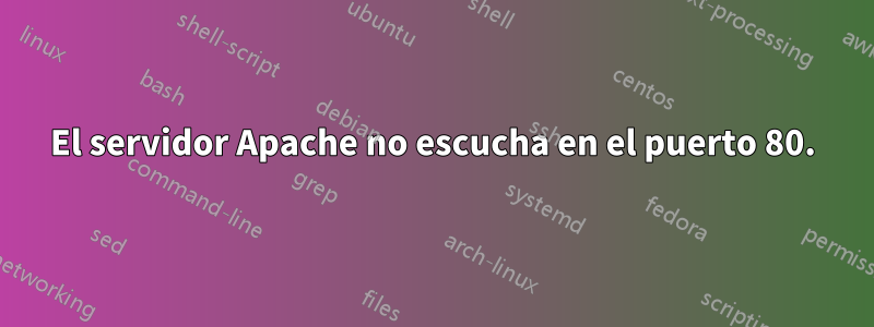 El servidor Apache no escucha en el puerto 80.