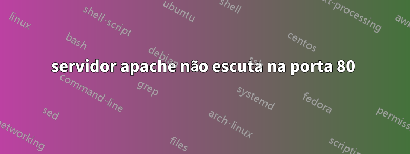 servidor apache não escuta na porta 80