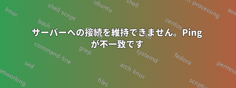 サーバーへの接続を維持できません。Ping が不一致です