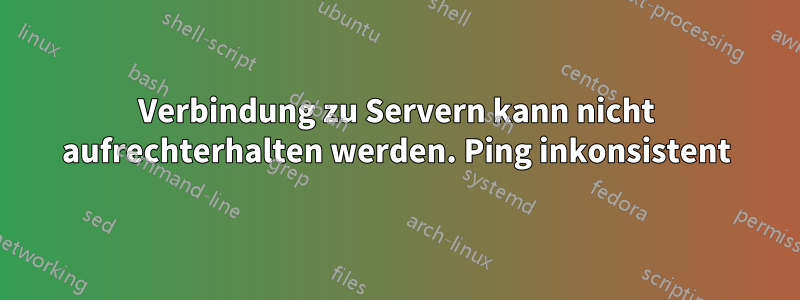 Verbindung zu Servern kann nicht aufrechterhalten werden. Ping inkonsistent