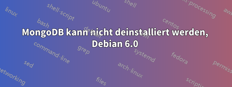 MongoDB kann nicht deinstalliert werden, Debian 6.0