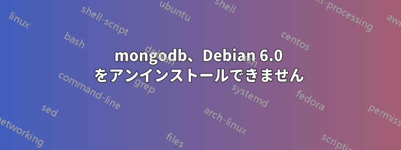 mongodb、Debian 6.0 をアンインストールできません