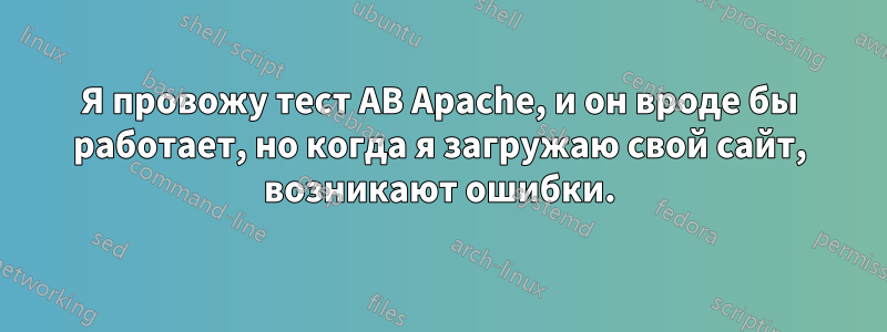 Я провожу тест AB Apache, и он вроде бы работает, но когда я загружаю свой сайт, возникают ошибки.