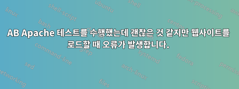 AB Apache 테스트를 수행했는데 괜찮은 것 같지만 웹사이트를 로드할 때 오류가 발생합니다.