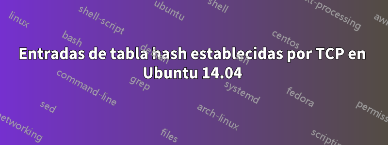 Entradas de tabla hash establecidas por TCP en Ubuntu 14.04