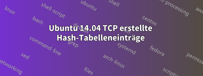 Ubuntu 14.04 TCP erstellte Hash-Tabelleneinträge