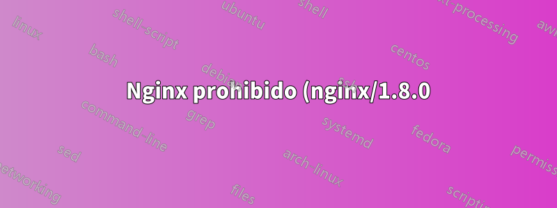 403 Nginx prohibido (nginx/1.8.0)