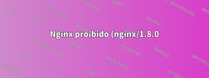 403 Nginx proibido (nginx/1.8.0)