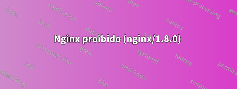 403 Nginx proibido (nginx/1.8.0) 