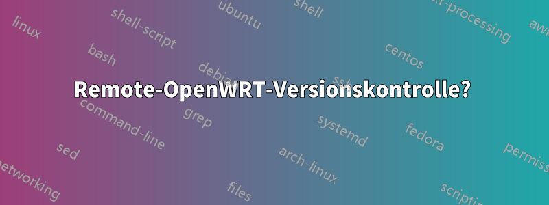 Remote-OpenWRT-Versionskontrolle?