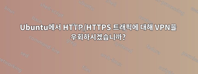 Ubuntu에서 HTTP/HTTPS 트래픽에 대해 VPN을 우회하시겠습니까?