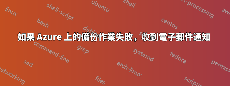 如果 Azure 上的備份作業失敗，收到電子郵件通知