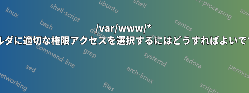 /var/www/* フォルダに適切な権限アクセスを選択するにはどうすればよいですか? 