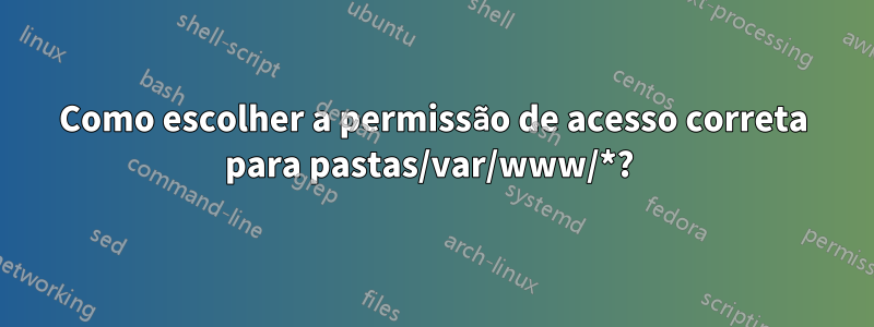 Como escolher a permissão de acesso correta para pastas/var/www/*? 