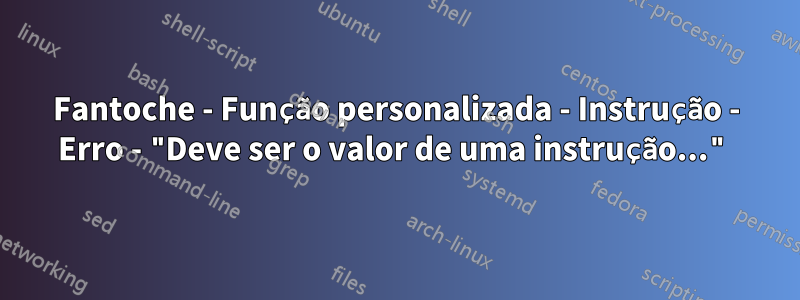 Fantoche - Função personalizada - Instrução - Erro - "Deve ser o valor de uma instrução..."