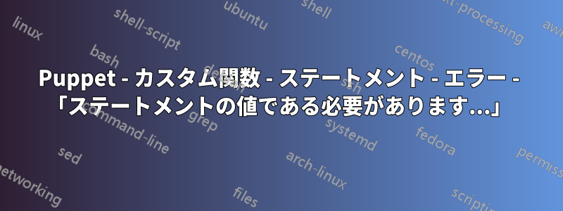 Puppet - カスタム関数 - ステートメント - エラー - 「ステートメントの値である必要があります...」