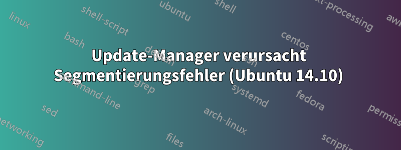 Update-Manager verursacht Segmentierungsfehler (Ubuntu 14.10)