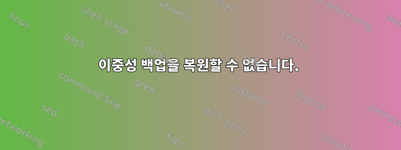 이중성 백업을 복원할 수 없습니다.