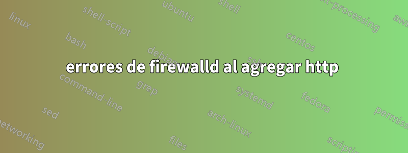 errores de firewalld al agregar http