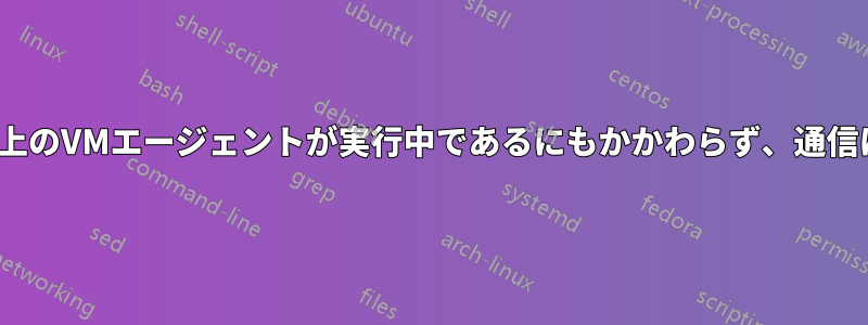 Ubuntuマシン上のVMエージェントが実行中であるにもかかわらず、通信に失敗しました