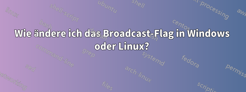 Wie ändere ich das Broadcast-Flag in Windows oder Linux?