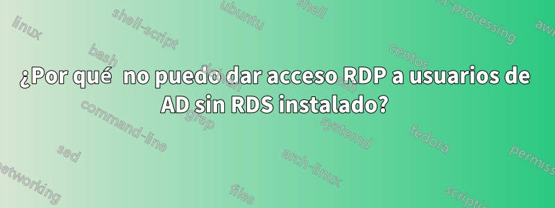 ¿Por qué no puedo dar acceso RDP a usuarios de AD sin RDS instalado?