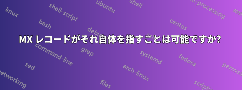 MX レコードがそれ自体を指すことは可能ですか?