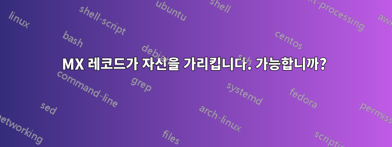 MX 레코드가 자신을 가리킵니다. 가능합니까?