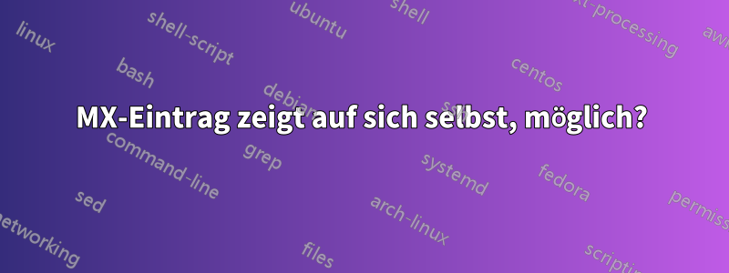 MX-Eintrag zeigt auf sich selbst, möglich?