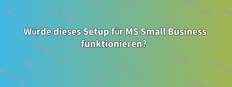 Würde dieses Setup für MS Small Business funktionieren? 