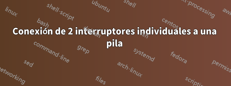 Conexión de 2 interruptores individuales a una pila