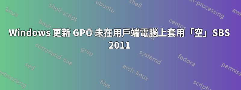 Windows 更新 GPO 未在用戶端電腦上套用「空」SBS 2011