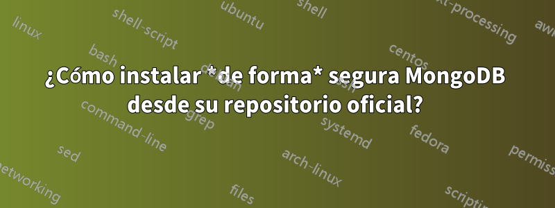 ¿Cómo instalar *de forma* segura MongoDB desde su repositorio oficial?