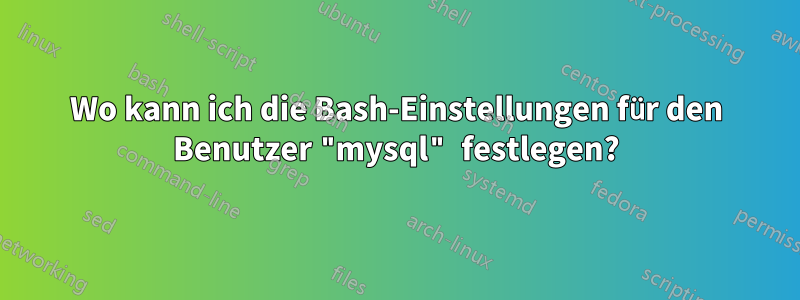 Wo kann ich die Bash-Einstellungen für den Benutzer "mysql" festlegen?