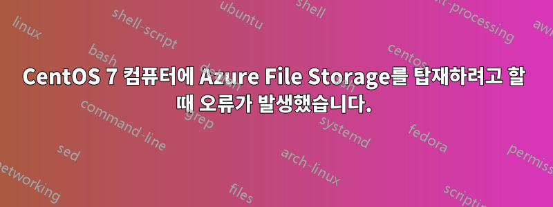 CentOS 7 컴퓨터에 Azure File Storage를 탑재하려고 할 때 오류가 발생했습니다.