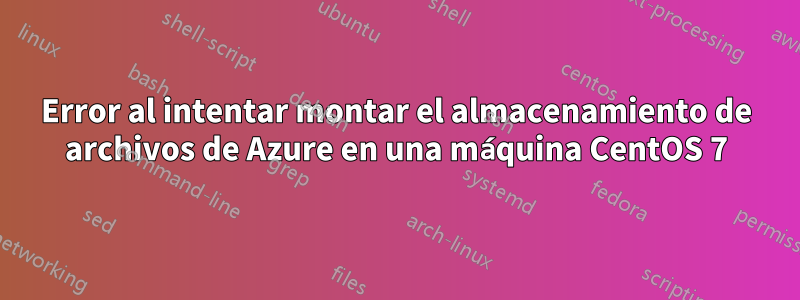 Error al intentar montar el almacenamiento de archivos de Azure en una máquina CentOS 7