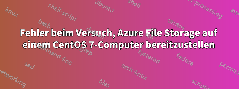 Fehler beim Versuch, Azure File Storage auf einem CentOS 7-Computer bereitzustellen