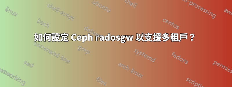 如何設定 Ceph radosgw 以支援多租戶？