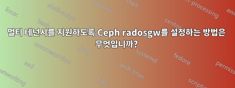 멀티 테넌시를 지원하도록 Ceph radosgw를 설정하는 방법은 무엇입니까?