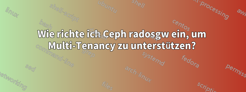 Wie richte ich Ceph radosgw ein, um Multi-Tenancy zu unterstützen?