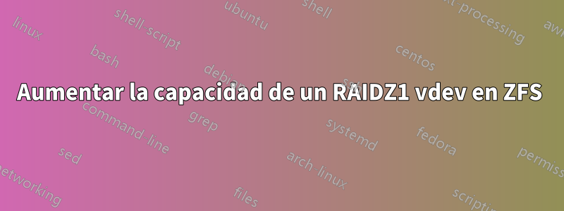 Aumentar la capacidad de un RAIDZ1 vdev en ZFS