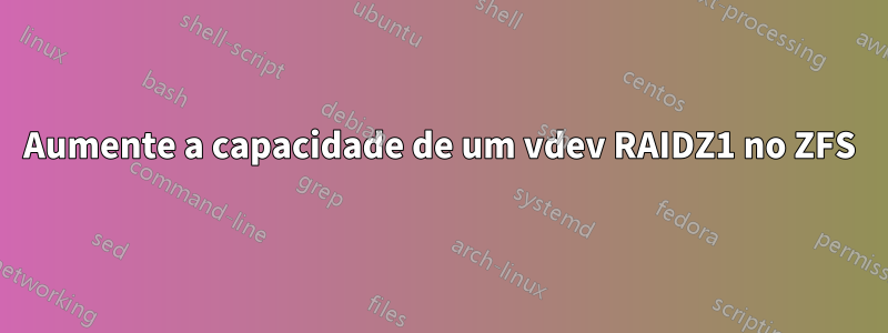 Aumente a capacidade de um vdev RAIDZ1 no ZFS