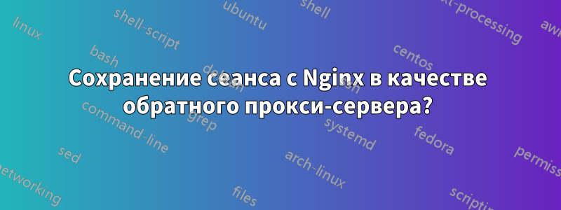 Сохранение сеанса с Nginx в качестве обратного прокси-сервера?