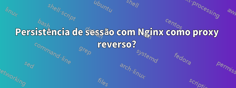 Persistência de sessão com Nginx como proxy reverso?